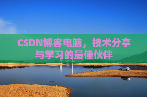 CSDN博客电脑，技术分享与学习的最佳伙伴
